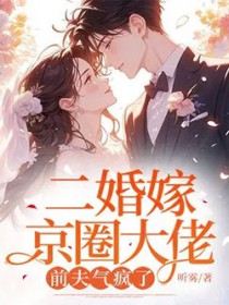 二婚嫁京圈大佬,前夫气疯了